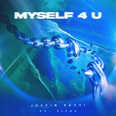 Justin Petti - Myself 4 U (Ft. Titus)