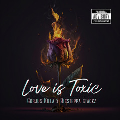 LOVE IS TOXIC- GORJUS KILLA & BIGSTEPPA STACKZ