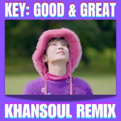 Key - Good & Great (KHANSOUL Remix)