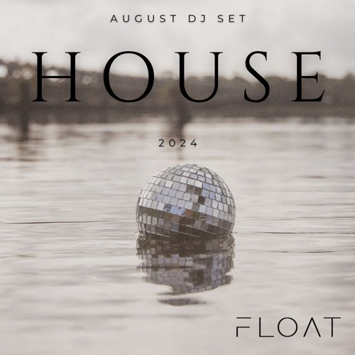 HOUSE august dj set by F L O A T