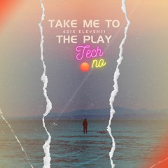 Take Me To The Play [Remix by Sixeleven]