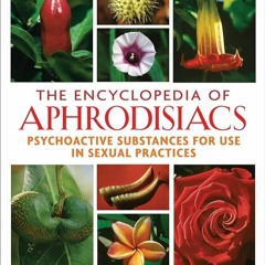 ✔Kindle⚡️ The Encyclopedia of Aphrodisiacs: Psychoactive Substances for Use in Sexual Practices