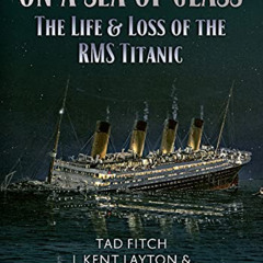 [FREE] EPUB 💑 On a Sea of Glass: The Life & Loss of the RMS Titanic by  Tad Fitch,Ke