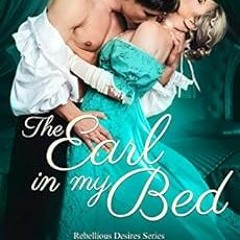 VIEW KINDLE PDF EBOOK EPUB The Earl in My Bed (Rebellious Desires Book 2) by Stacy Re