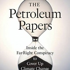 [Read] EPUB KINDLE PDF EBOOK The Petroleum Papers: Inside the Far-Right Conspiracy to