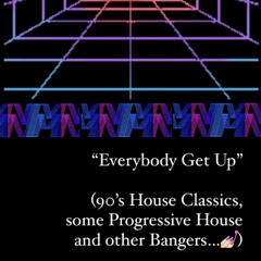 Everybody Get Up (90’s House Classics, Progressive, Trance And Other Bangers!)