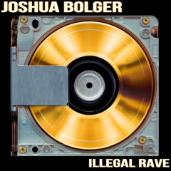 JOSHUA BOLGER - ILLEGAL RAVE