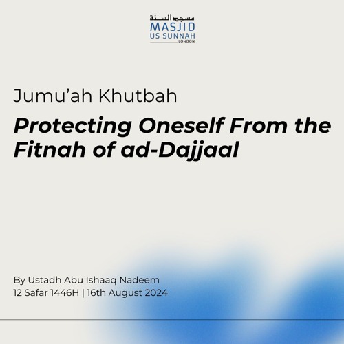 Protecting Oneself From the Fitnah of ad-Dajjaal by Shaykh Abu Ishaq Nadeem - Jumuah Khutba 16/08/24