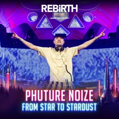 Phuture Noize pres. From Star to Stardust @ REBiRTH Festival 2023