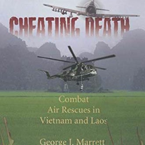 [View] PDF EBOOK EPUB KINDLE Cheating Death: Combat Rescues in Vietnam and Laos by  George J. Marret