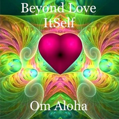 Beyond Love ItSelf (blended by Om Aloha)
