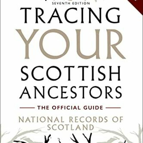 Stream ) Tracing Your Scottish Ancestors, The Official Guide National