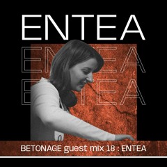 BETONAGE guest mix 18 : ENTEA