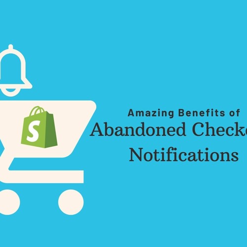 Amazing Benefits Of Abandoned Checkout Notifications
