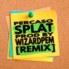 Percaso - splat (wizardpem) [RMX]