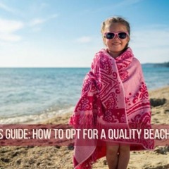 Buyer’s Guide: How to Opt for a Quality Beach Towel