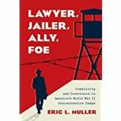 [PDF][Download] Lawyer, Jailer, Ally, Foe: Complicity and Conscience in America&#x27s World War II C
