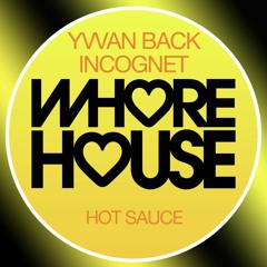 Yvvan Back , Incognet - Hot Sauce (Original Mix) Whore House Recs RELEASED 04.09.20
