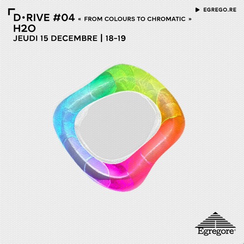 D.RIVE04 "From Colours To Chromatic" - H2O (Décembre 2022)