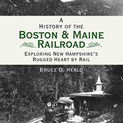 VIEW KINDLE 📒 A History of the Boston & Maine Railroad: Exploring New Hampshire's Ru