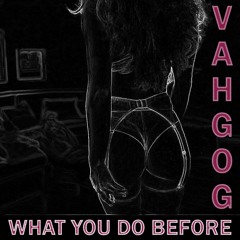 Vahgog - What You Do Before