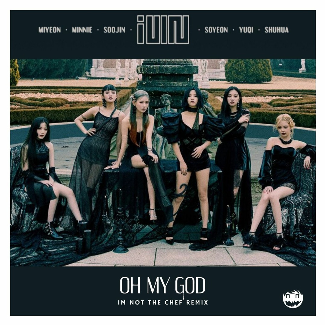 Stream G-IDLE - Oh My God (Im Not The Chef Remix) by Im Not The