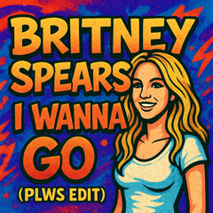 Britney Spears - I Wanna Go (PLWS Private Edit) [Special Gift 1k Followers]