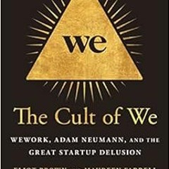 [Get] EPUB ✓ The Cult of We: WeWork, Adam Neumann, and the Great Startup Delusion by