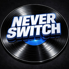 NEVER SWITCH
