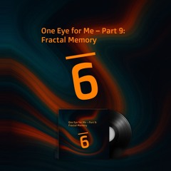 One Eye for Me - Part 9 - Fractal Memory 2025