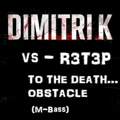 Dimitri K Vs R3T3P - TO THE DEATH...OBSTACLE (M-Bass)