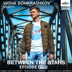 Vadim Bonkrashkov - Between The Stars Episode #198