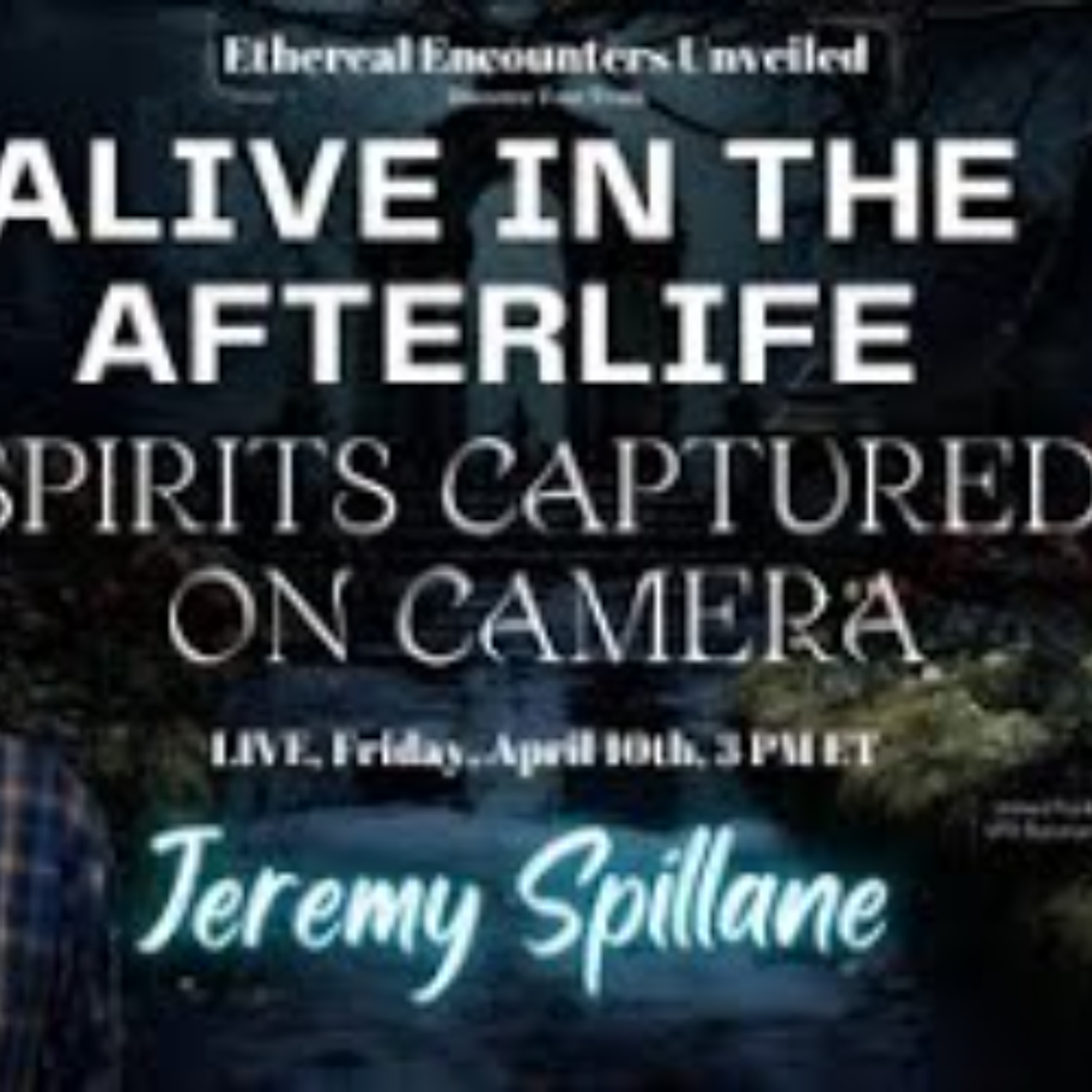 Ethereal Encounters - Alive in the Afterlife_ Spirits Captured on Camera with Jeremy Spillane episode artwork