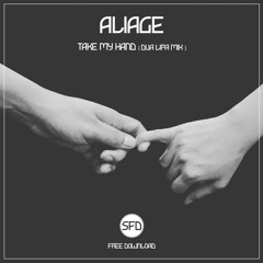 ALIAGE - TAKE MY HAND (Dua Lipa Mix) FREE DOWNLOAD