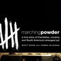 Read/Download Marching Powder: A True Story of Friendship, Cocaine, and South America's Strange