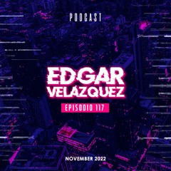 Dj Edgar Velázquez - Podcast Episode #117 (November 2022)