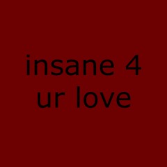 insane4urlove
