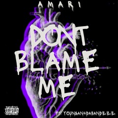 Dont Blame Me -AMARI FT Youngan4dabandzzz