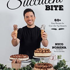 [Free] EPUB 📌 The Succulent Bite: 60+ Easy Recipes for Over-the-Top Desserts by  Nic