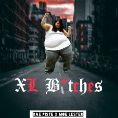 XL B*tches - Rae Piste x Moe Lester