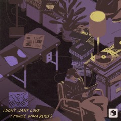 I Don't Want Love (Moose Dawa Remix)
