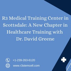 R3 Medical Training Center In Scottsdale  A New Chapter In Healthcare Training With Dr. David Greene