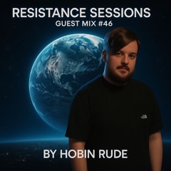 RESISTANCE SESSIONS GUEST MIX #46 - by Hobin Rude