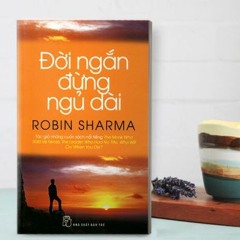 Đời Ngắn Đừng Ngủ Dài Full Robin Sharma Sách Nói Hay