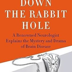 [Downl0ad-eBook] Reaching Down the Rabbit Hole: A Renowned Neurologist Explains the Mystery and