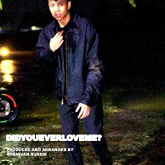 DIDYOUEVERLOVEME?