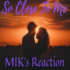 So Close To Me - MIK's Reaction