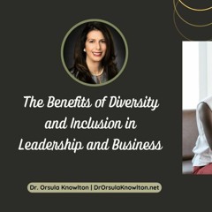 The Benefits Of Diversity And Inclusion In Leadership And Business