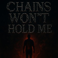 Chains Won’t Hold Me