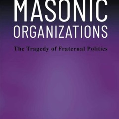 kindle👌 Leading Masonic Organizations: The Tragedy of Fraternal Politics